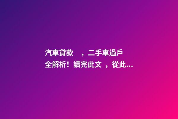 汽車貸款，二手車過戶全解析！讀完此文，從此不求人